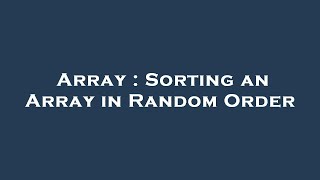 Array : Sorting an Array in Random Order