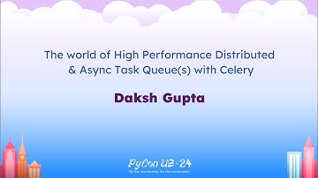 Tutorials - Daksh Gupta: The world of High Performance Distributed & Async Task Queue(s) with Celery