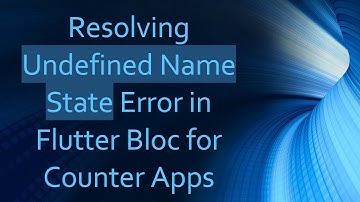 Resolving Undefined Name State Error in Flutter Bloc for Counter Apps