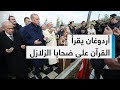 أردوغان يقرأ القرآن على ضحايا الزلازل 
