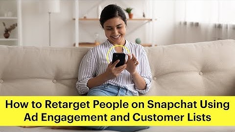 How to Retarget People on Snapchat Using Ad Engagement and Customer Lists