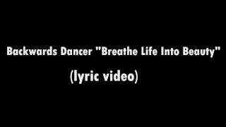 Backwards Dancer "Breathe Life Into Beauty" (Lyric Video)