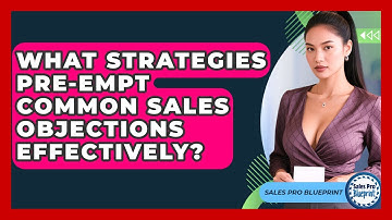 What Strategies Pre-empt Common Sales Objections Effectively? - Sales Pro Blueprint