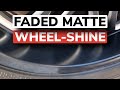 Faded Matte Wheel Shine!