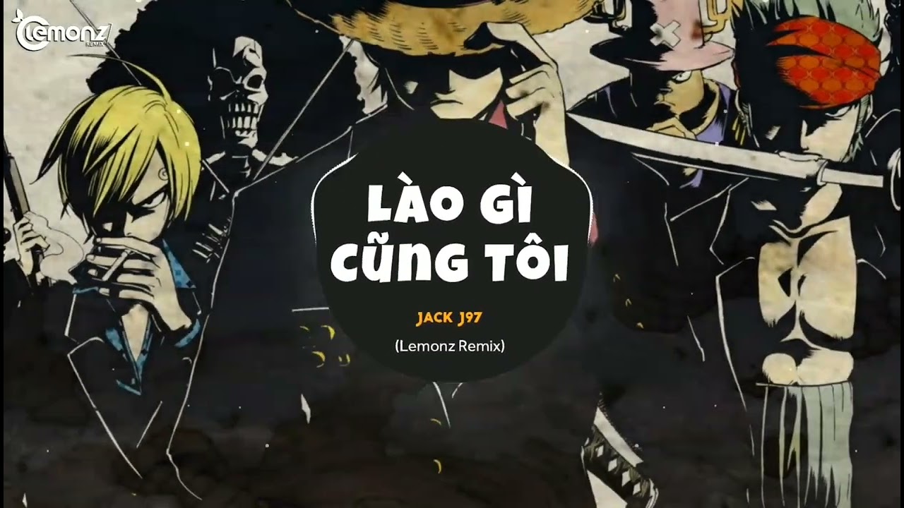 Lào Gì Cũng Tôi (Lemonz Remix) - Jack J97