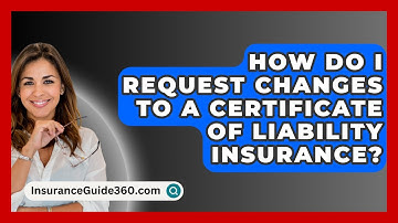 How Do I Request Changes To A Certificate Of Liability Insurance? - InsuranceGuide360.com