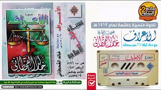 القارئ خالد القحطاني من أجمل التلاوات المتميزة لسورة الأعراف مع دعاء ليلة 27 من رمضان لعام 1417هـ