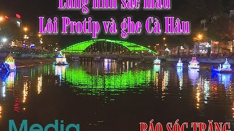 Lung linh sắc màu Lôi Protip và ghe Cà Hâu - Báo Sóc Trăng