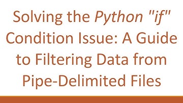 Solving the Python "if" Condition Issue: A Guide to Filtering Data from Pipe-Delimited Files