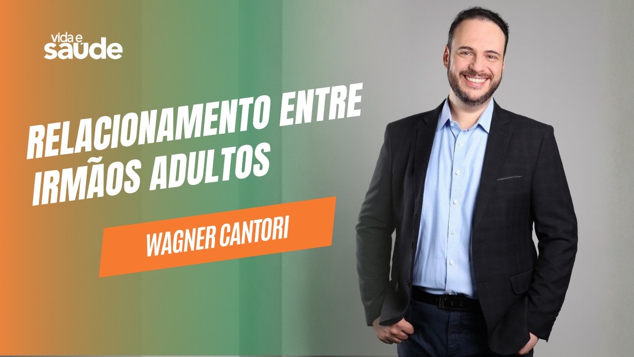 Relacionamento Entre Irmãos Adultos - Wagner Cantori - Vida e Saúde [02-09-26]