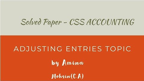 CSS Accounting Solved paper - Adjusting Entries