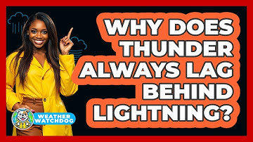 Why Does Thunder Always Lag Behind Lightning? - Weather Watchdog