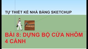 Tự thiết kế nhà với Sketchup B8: Thực hành dựng 1 bộ cửa nhôm đơn giản