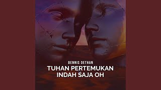 TUHAN PERTEMUKAN INDAH SAJA OH