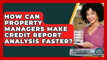 How Can Property Managers Make Credit Report Analysis Faster? - Mastering Property Management