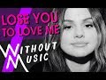 SELENA GOMEZ Lose You To Love Me WITHOUTMUSIC Parody SELENA GOMEZ Lose You To Love Me WITHOUTMUSIC Parody