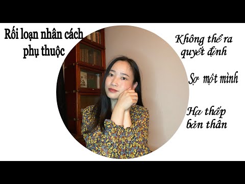 Video: Cách Giúp Những Người Thân Yêu Bị Rối Loạn Nhân Cách Phụ Thuộc