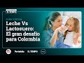 Leche Vs Lactosuero: El gran desafío para Colombia