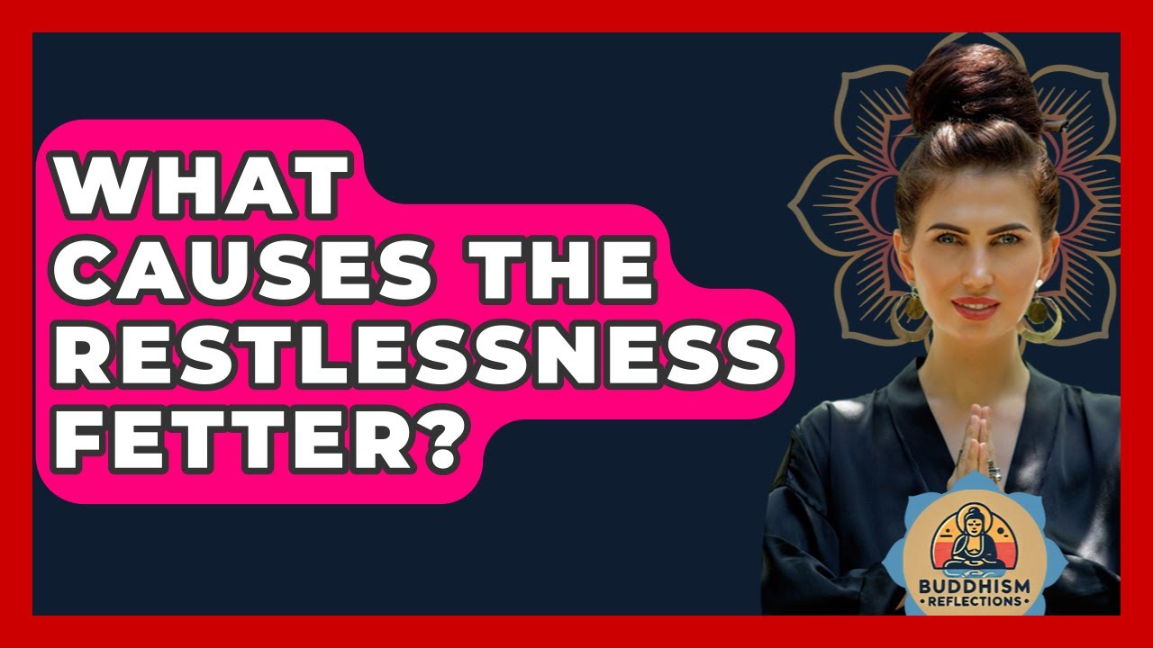 What Causes The Restlessness Fetter? - Buddhism Reflections