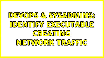 DevOps & SysAdmins: Identify Executable Creating Network Traffic (2 Solutions!!)