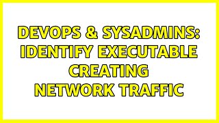 DevOps & SysAdmins: Identify Executable Creating Network Traffic (2 Solutions!!) Information