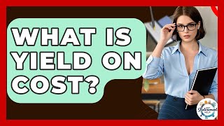What Is Yield On Cost? - Get Retirement Help