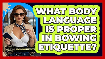 What Body Language Is Proper In Bowing Etiquette? - Beyond Borders Etiquette