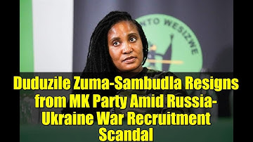 Duduzile Zuma-Sambudla Resigns from MK Party Amid Russia-Ukraine War Recruitment Scandal