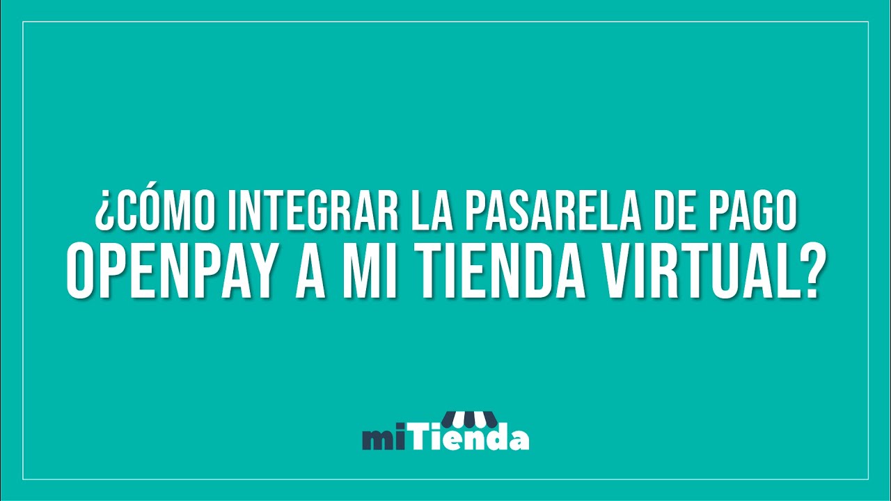 ¿Cómo integrar la pasarela de pago OpenPay a mi tienda virtual?