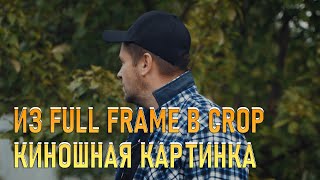 Сделал из Sony A7C Full frame crop камеру  Киношная картинка