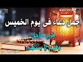 دعاء فى صباح يوم الخميس المستجاب للرزق والشفاء العاجل وقضاء الحوائج باذن الله دعاء فى صباح يوم الخميس المستجاب للرزق والشفاء العاجل وقضاء الحوائج باذن الله