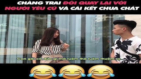 Chàng Trai Đòi Quay Lại Với Người Yêu Cũ Và Cái Kết Chua Chát