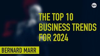 The 10 Biggest Business Trends In 2024 Everyone Must Get Ready For Now