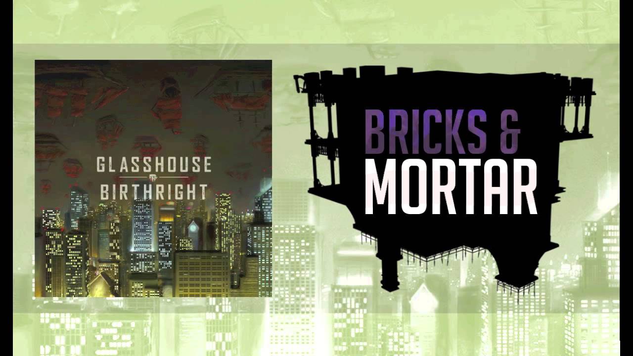 Watch Glasshouse - "Bricks & Mortar" (Debut Album "BIRTHRIGHT" on iTunes NOW) on YouTube Watch Glasshouse - "Bricks & Mortar" (Debut Album "BIRTHRIGHT" on iTunes NOW) on YouTube