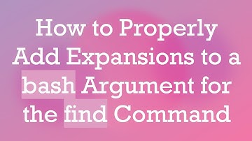 How to Properly Add Expansions to a bash Argument for the find Command