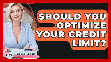 Should You Optimize Your Credit Limit? - Senior Credit Solutions