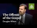 Doug Wilson: The Offense of the Gospel