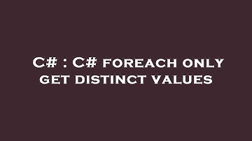 C# : C# foreach only get distinct values