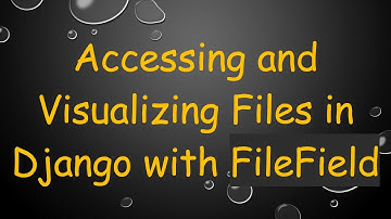 Accessing and Visualizing Files in Django with FileField