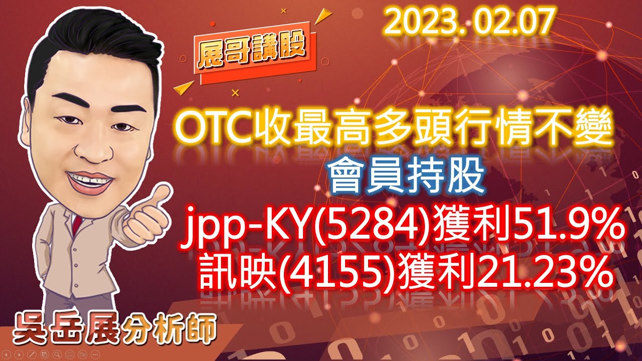 OTC收最高，多頭行情不變會員持股：jpp-KY(5284)獲利51.9%、訊映(4155)獲利21.23%｜2023/02/07  吳岳展分析師【展哥講股】