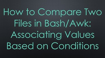 How to Compare Two Files in Bash/Awk: Associating Values Based on Conditions