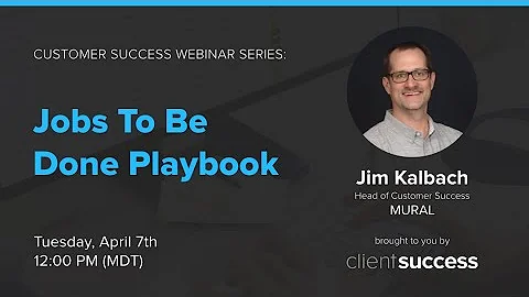Customer Success Webinar: Jobs To Be Done