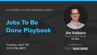 Customer Success Webinar: Jobs To Be Done