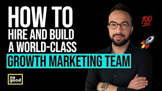 How to Hire and Build a World-Class Growth Marketing Team?