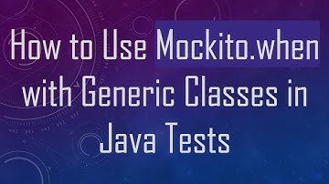 How to Use Mockito.when with Generic Classes in Java Tests