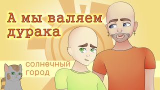 А мы валяем дурака|солнечный город