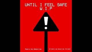 Until I feel safe | W.I.P