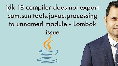 jdk 18 compiler does not export com.sun.tools.javac.processing to unnamed module - Lombok issue