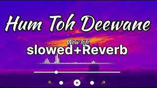 Hum Toh Deewane (Song) || Urvashi rautela & Elvish yadav || lofi+slowed+reverb songs || Wow lofi