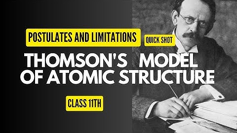 Thomson Model Of Atomic Structure | Limitations, Postulates and Significance | Class 11th